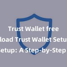 Trust Wallet free download Trust Wallet Setup: A Step-by-Step Guide